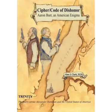 Cipher/Code of Dishonor; Aaron Burr, an American Enigma