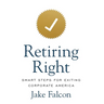 Retiring Right: Smart Steps for Exiting Corporate America