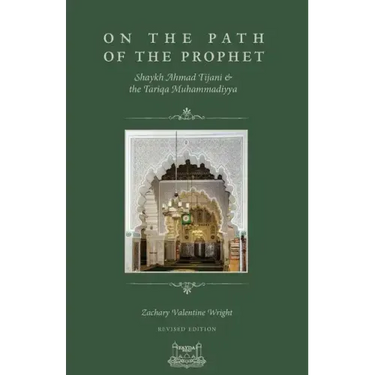 On The Path Of The Prophet: Shaykh Ahmad Tijani and the Tariqa Muhammadiyya
