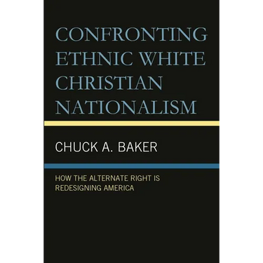 Confronting Ethnic White Christian Nationalism: How the Alternate Right Is Redesigning America