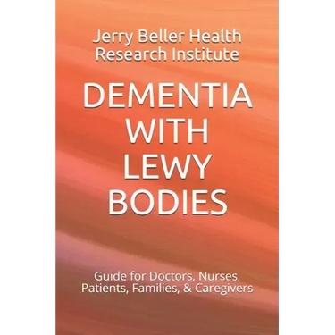 Dementia with Lewy Bodies: Guide for Doctors, Nurses, Patients, Families, & Caregivers