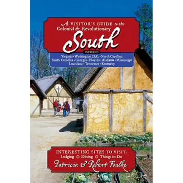 Visitor's Guide to the Colonial & Revolutionary South: Includes Delaware, Virginia, North Carolina, South Carolina, Georgia, Florida, Louisiana, and M