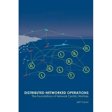 Distributed Networked Operations: The Foundations of Network Centric Warfare