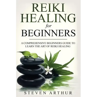 Reiki Healing for Beginners: A Comprehensive Beginner's Guide to Learning the Art of Reiki Healing
