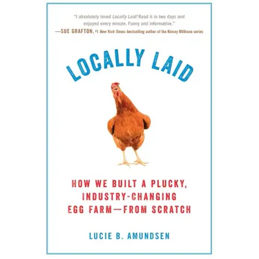 Locally Laid: How We Built a Plucky, Industry-Changing Egg Farm - From Scratch