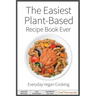 The Easiest Plant-Based Recipe Book Ever. For Everyday Vegan Cooking.