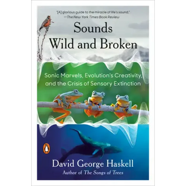 Sounds Wild and Broken: Sonic Marvels, Evolution's Creativity, and the Crisis of Sensory Extinction