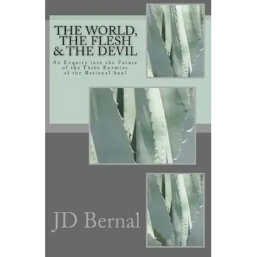 The World, the Flesh & the Devil: An Enquiry Into the Future of the Three Enemies of the Rational Soul