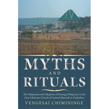 Myths and Rituals: The Adaptation and Adoption of Karanga Religiosity in the Zion Christian Church of Samuel Mutendi in Zimbabwe