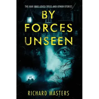 By Forces Unseen: The Man Who Loved Trees and Other Stories