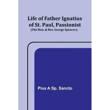 Life of Father Ignatius of St. Paul, Passionist (The Hon. & Rev. George Spencer).