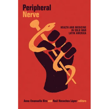 Peripheral Nerve: Health and Medicine in Cold War Latin America