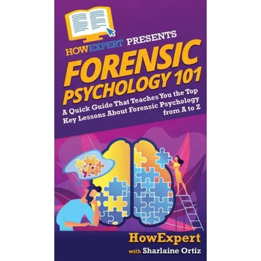 Forensic Psychology 101: A Quick Guide That Teaches You the Top Key Lessons About Forensic Psychology from A to Z