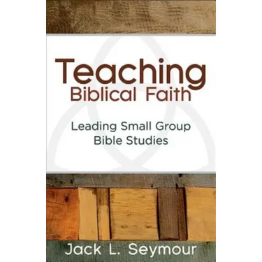 Teaching Biblical Faith: Leading Small Group Bible Studies