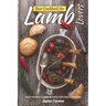 Best Cookbook for Lamb Lovers: Easy Healthy Lamb Recipes for Daily Cooking