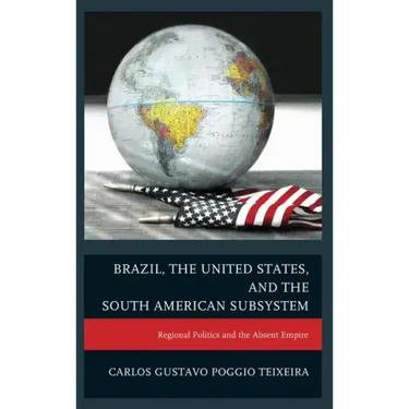 Brazil, the United States, and the South American Subsystem: Regional Politics and the Absent Empire