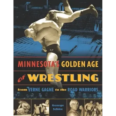 Minnesota's Golden Age of Wrestling: From Verne Gagne to the Road Warriors