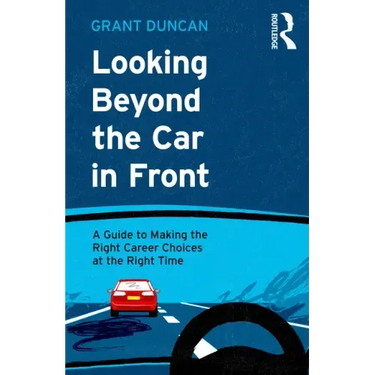 Looking Beyond the Car in Front: A Guide to Making the Right Career Choices at the Right Time