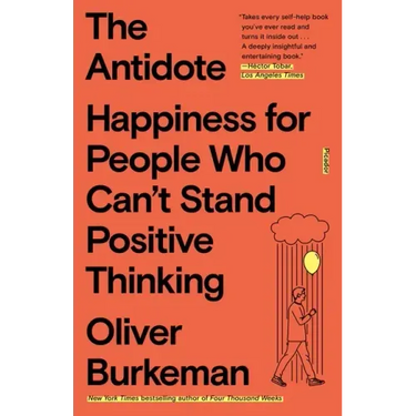 The Antidote: Happiness for People Who Can't Stand Positive Thinking