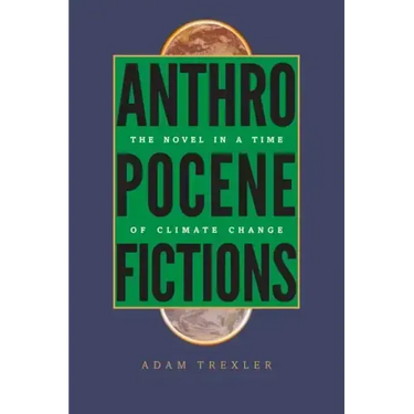 Anthropocene Fictions: The Novel in a Time of Climate Change