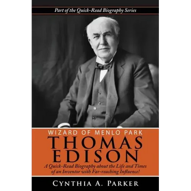 Wizard of Menlo Park - Thomas Edison: A Quick-Read Biography about the Life and Times of an Inventor with Far-reaching Influence!
