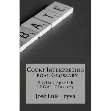 Court Interpreting Legal Glossary: English-Spanish Legal Glossary