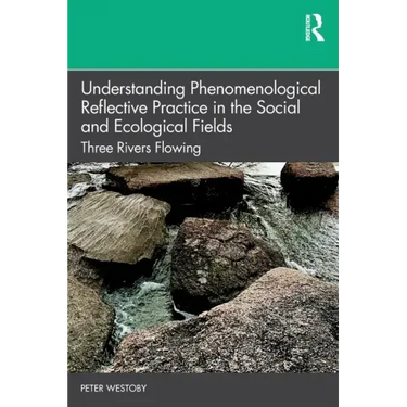 Understanding Phenomenological Reflective Practice in the Social and Ecological Fields: Three Rivers Flowing