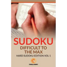 Sudoku Difficult To The Max: Hard Sudoku Edition Vol 1