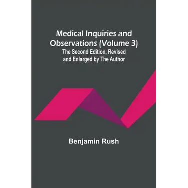 Medical Inquiries and Observations (Volume 3); The Second Edition, Revised and Enlarged by the Author