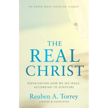 The Real Christ: Reevaluating How We See Jesus, According to Scripture