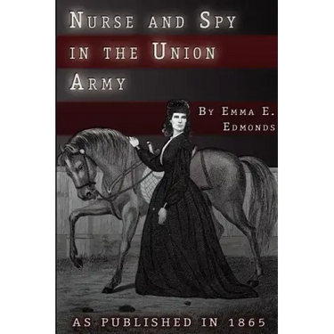Nurse and Spy in the Union Army: The Adventures and Experiences of a Woman in Hospitals, Camps, and Battlefields