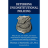 Deterring Unconstitutional Policing: What all cops, civic leaders, and citizens should know for improving police community interactions and reducing c