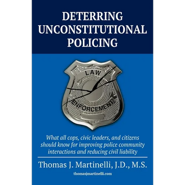 Deterring Unconstitutional Policing: What all cops, civic leaders, and citizens should know for improving police community interactions and reducing c