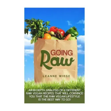 Going Raw: An In-Depth Analysis of 8 Different Raw Vegan Recipes That Will Convince You That The Raw Vegan Lifestyle is The Best Way To Go