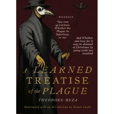 Beza's Learned Discourse of the Plague: Wherein the two questions: Whether the Plague be Infectious, or no & Whether and how far it may be shunned of