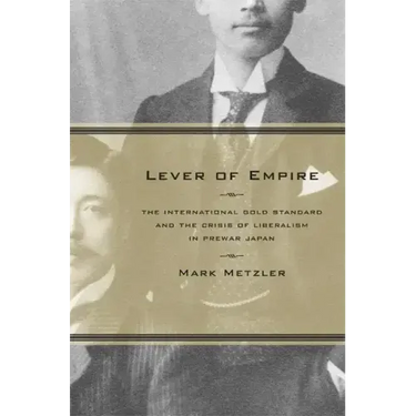 Lever of Empire: The International Gold Standard and the Crisis of Liberalism in Prewar Japan Volume 17