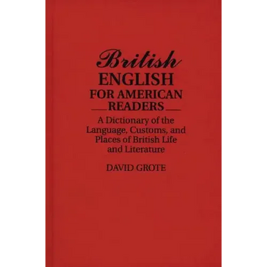 British English for American Readers: A Dictionary of the Language, Customs, and Places of British Life and Literature