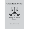 Grace Faith Works, Finding the Biblical Balance