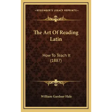 The Art of Reading Latin: How to Teach It (1887)