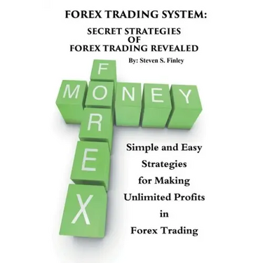 Forex Trading System: Secret Strategies of Forex Trading Revealed: Simple and Easy Strategies for Making Unlimited Profits in Forex Trading