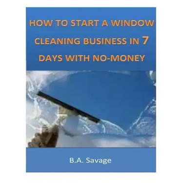 How To Start A Window Cleaning Business In 7 Days With No-Money