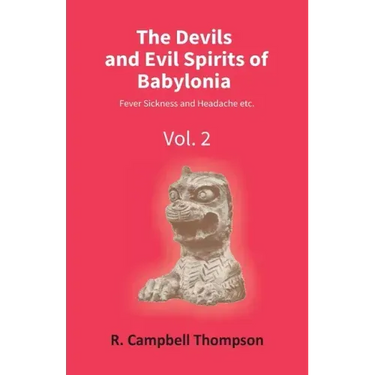 The Devils And Evil Spirits Of Babylonia: Fever Sickness And Headache Etc. (Vol.2Nd)