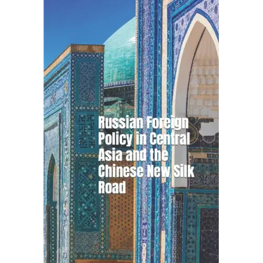 Russian Foreign Policy in Central Asia and the Chinese New Silk Road