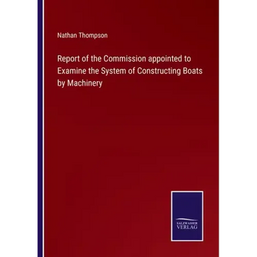 Report of the Commission appointed to Examine the System of Constructing Boats by Machinery