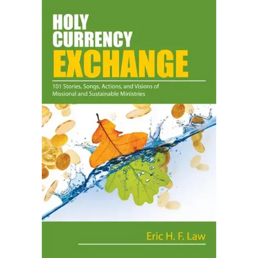 Holy Currency Exchange: 101 Stories, Songs, Actions, and Visions for Missional and Sustainable Ministries