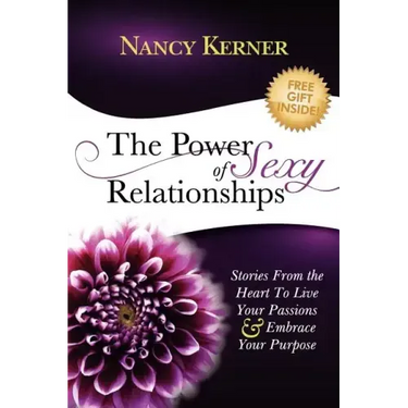 The Power of Sexy Relationships: Stories From The Heart to Live Your Passions & Embrace Your Purpose