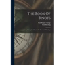 The Book Of Knots: Being A Complete Treatise On The Art Of Cordage