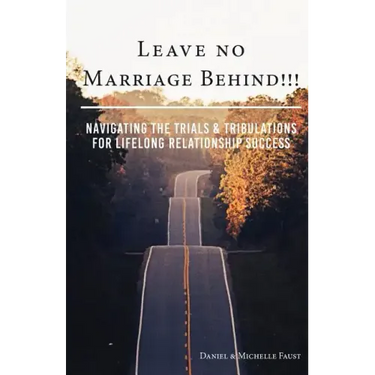 Leave No Marriage Behind!!!: Navigating the Trials & Tribulations for Lifelong Relationship Success