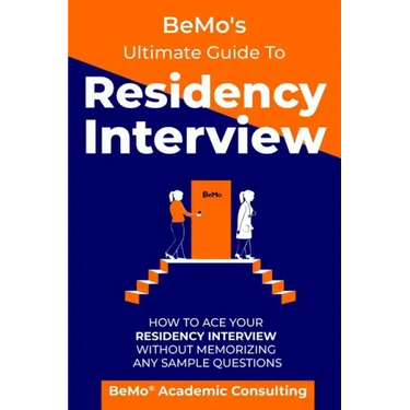 BeMo's Ultimate Guide to Residency Interview: How to Ace Your Residency Interview Without Memorizing Any Sample Questions