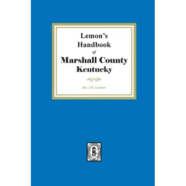 Lemon's Hand Book of Marshall County, Kentucky: Giving its History, Advantages, etc. and Biographical Sketches of its Prominent Citizens
